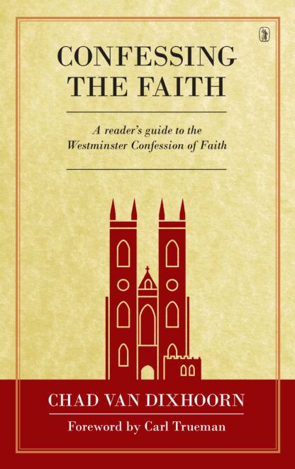 Confessing the Faith by Chad Van Dixhoorn