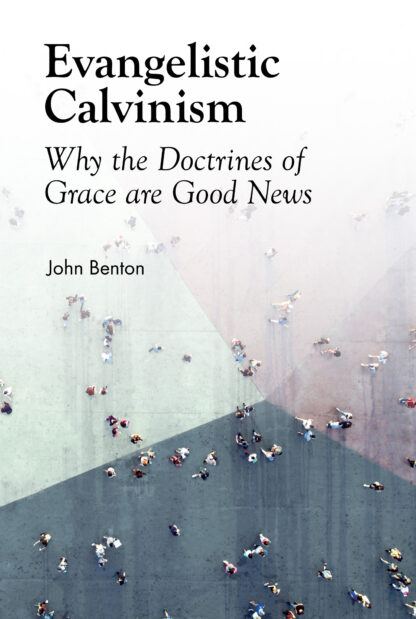 Evangelistic Calvinism by John Benton