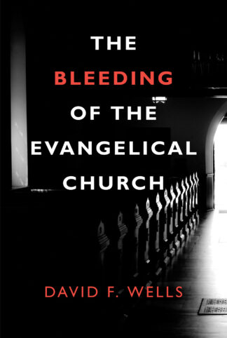 The Bleeding of the Evangelical Church by David Wells
