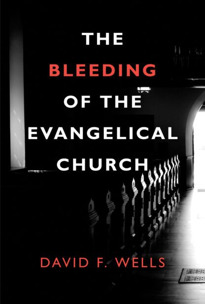 The Bleeding of the Evangelical Church by David Wells